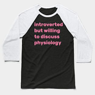 Introverted But Willing To Discuss Physiology Baseball T-Shirt